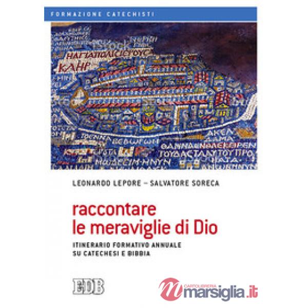 Raccontare le meraviglie di Dio. Itinerario formativo annuale su catechesi e Bibbia