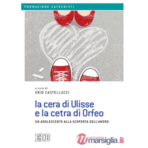 Cera di Ulisse e la cetra di Orfeo. Un adolescente alla scoperta dell'amore (La)