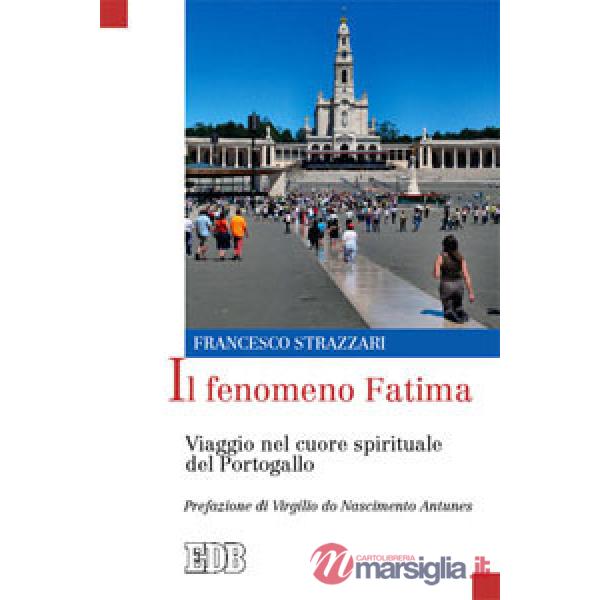 Fenomeno Fatima. Viaggio nel cuore spirituale del Portogallo (Il)