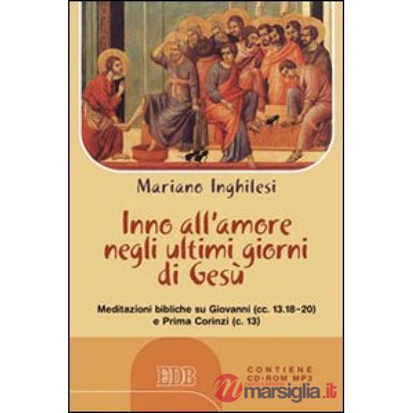 Inno all'amore negli ultimi giorni di Gesù. Meditazioni bibliche su Giovanni (cc.13.18-20) e Prima Corinzi (c.13) Con CD Audio f