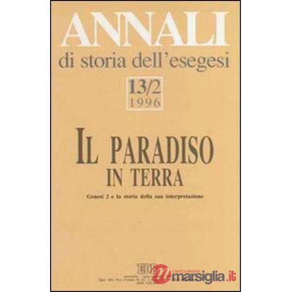 Annali di storia dell'esegesi. Il paradiso in terra. Genesi 2 e la storia della sua interpretazione. Vol. 13/2: 1996