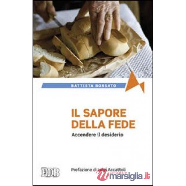 Sapore della fede. Accendere il desiderio (Il)