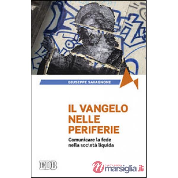 Vangelo nelle periferie. Comunicare la fede nella società liquida (Il)