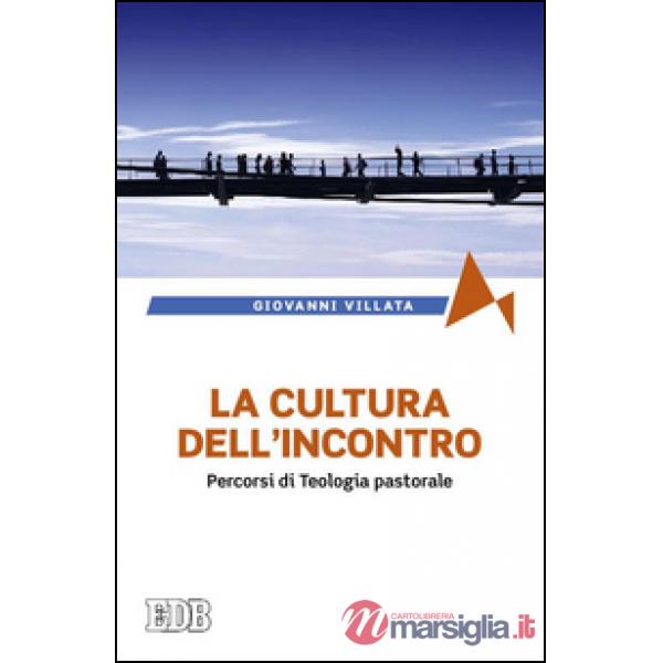 Cultura dell'incontro. Percorsi di teologia pastorale (La)