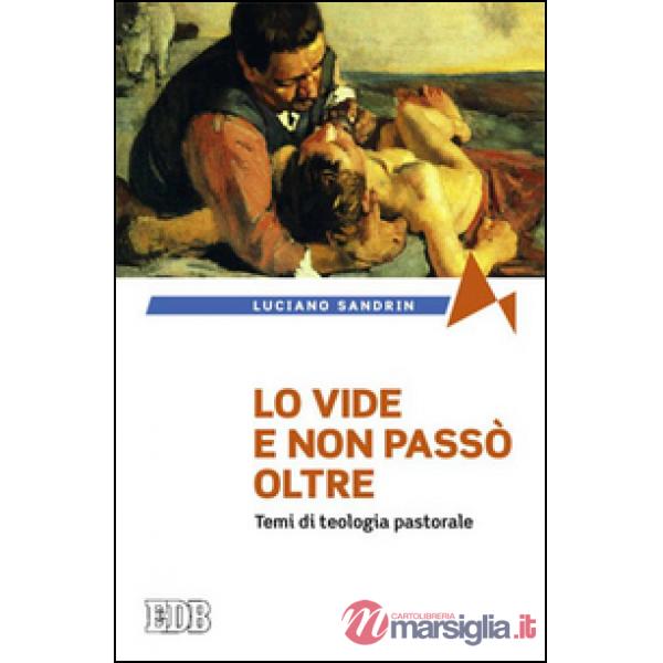 Vide e non passò oltre. Temi di teologia pastorale (Lo)