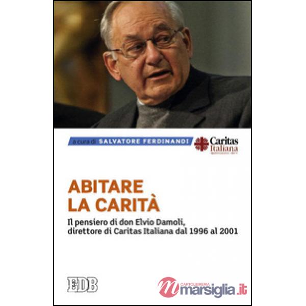 Abitare la carità. Il pensiero di don Elvio Damoli, direttore di Caritas Italiana dal 1996 al 2001