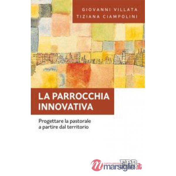 Parrocchia innovativa. Progettare la pastorale a partire dal territorio (La)