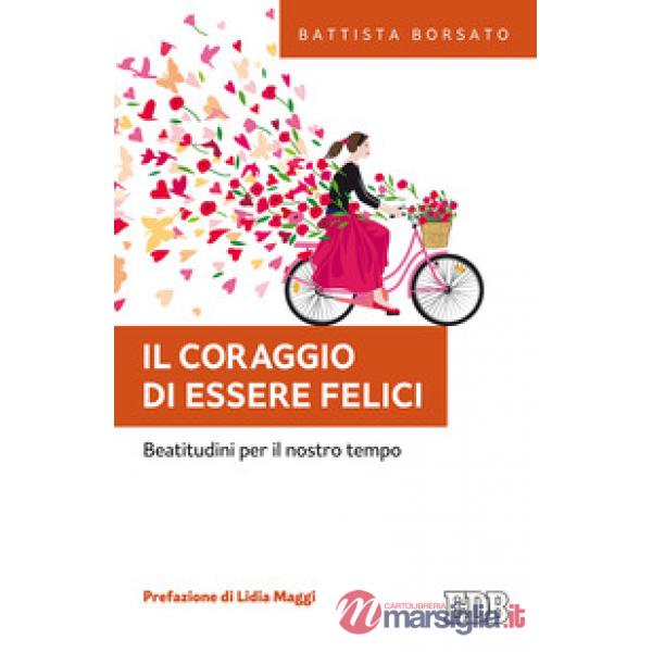 Coraggio di essere felici. Beatitudini per il nostro tempo (Il)