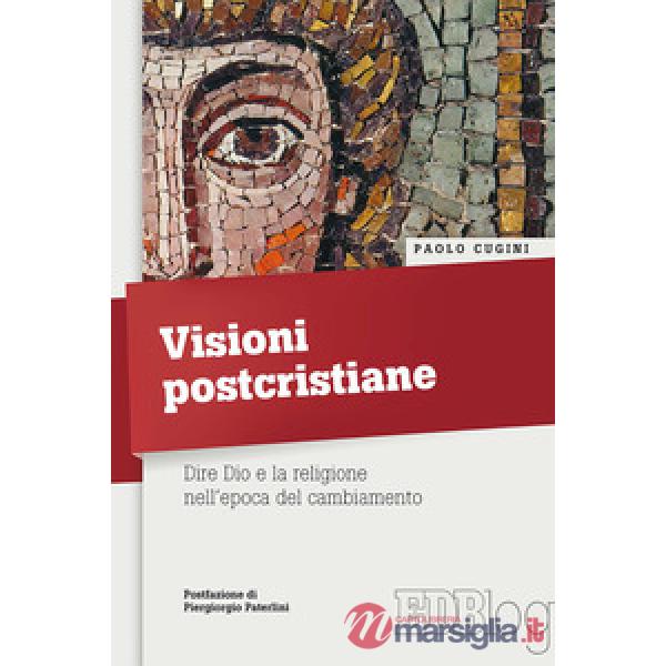 Visioni postcristiane. Dire Dio e la religione nell'epoca del cambiamento