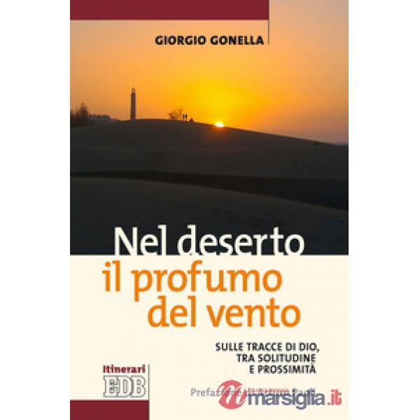 Nel deserto il profumo del vento. Sulle tracce di Dio, tra solitudine e prossimità