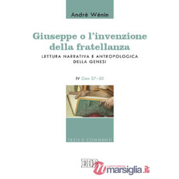 Giuseppe o l'invenzione della fratellanza. Lettura narrativa e antropologica della Genesi. IV Gen. 37-50