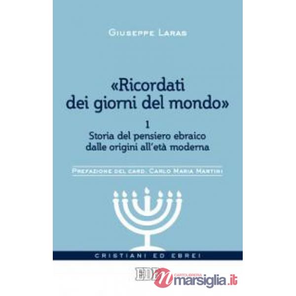 «Ricordati dei giorni del mondo». Vol. 1: Storia del pensiero ebraico dalle origini all'età moderna