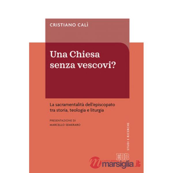 Chiesa senza vescovi? La sacramentalità dell'episcopato tra storia, teologia e liturgia (Una)