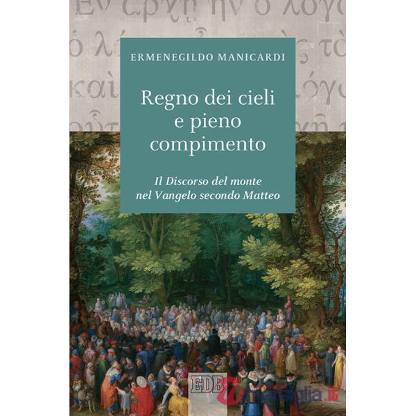 Regno dei cieli e pieno compimento. Il discorso del monte nel Vangelo secondo Matteo (Il)