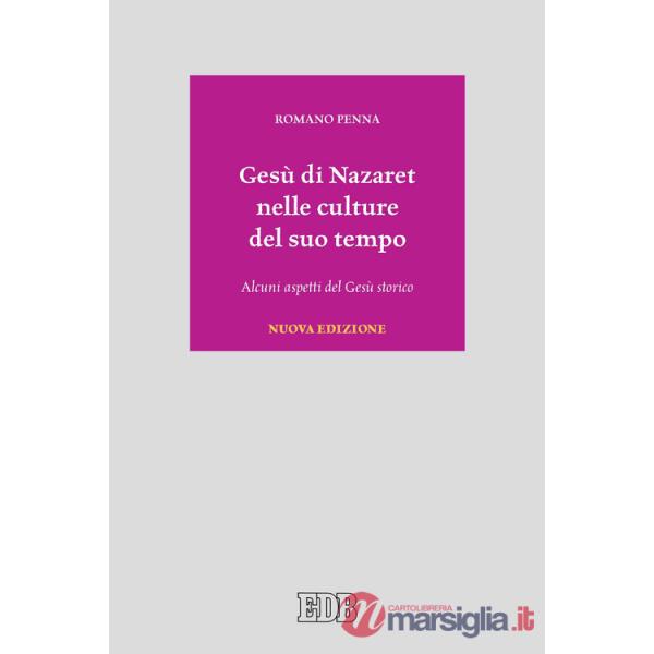 Gesù di Nazaret nelle culture del suo tempo. Alcuni aspetti del Gesù storico. Nuova ediz.