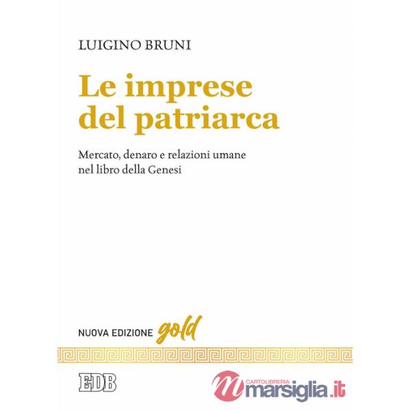 Imprese del patriarca. Mercato, denaro e relazioni umane nel libro della Genesi. Nuova ediz. (Le)