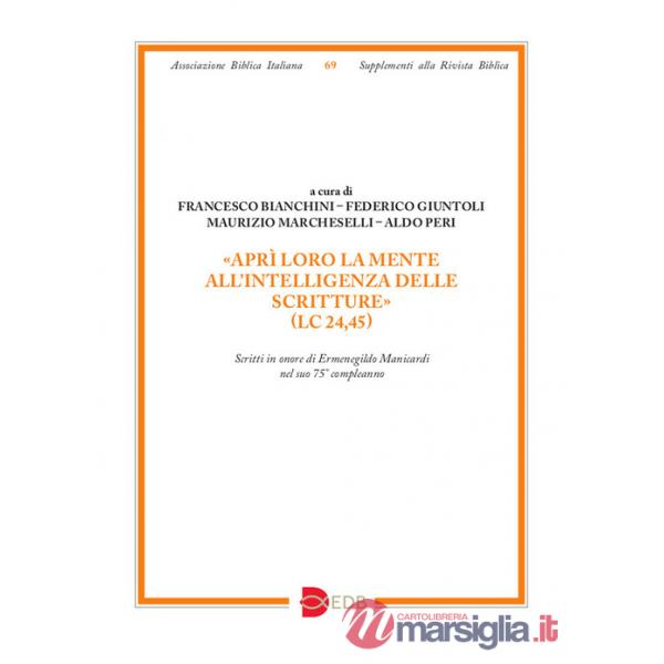«Aprì loro la mente all'intelligenza delle Scritture» (Lc 24,45). Scritti in onore di Ermenegildo Manicardi nel suo 75° complean