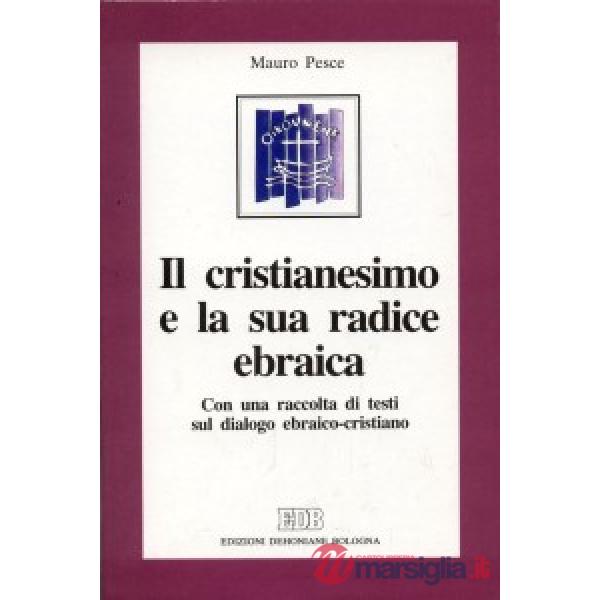Cristianesimo e la sua radice ebraica. Con una raccolta di testi sul dialogo ebraico-cristiano (Il)