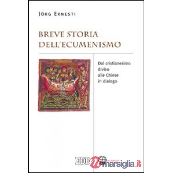 Breve storia dell'ecumenismo. Dal cristianesimo diviso alle chiese in dialogo