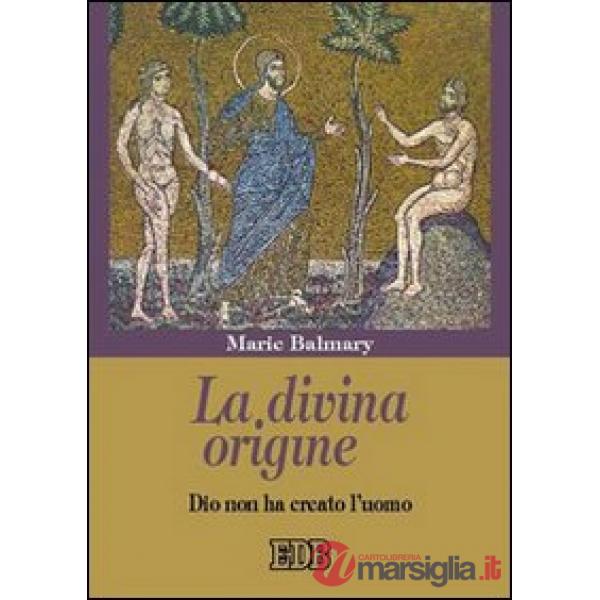 Divina origine. Dio non ha creato l'uomo (La)