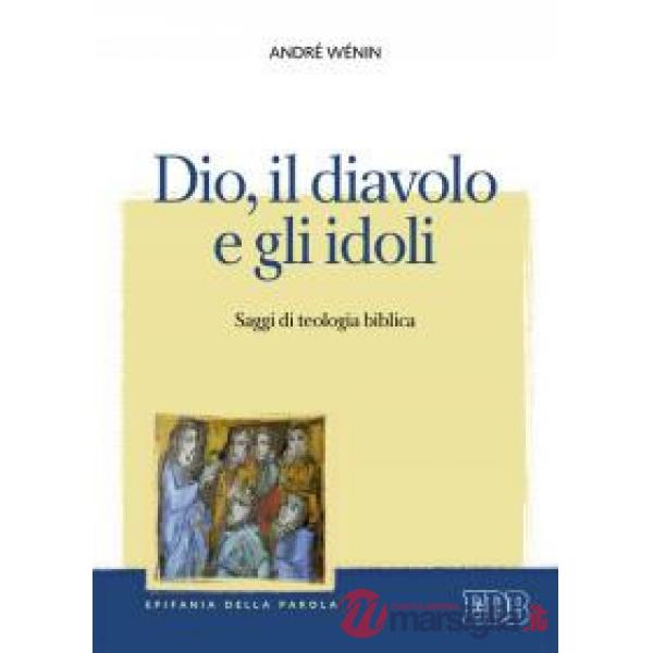 Dio, il diavolo e gli idoli. Saggi di teologia biblica