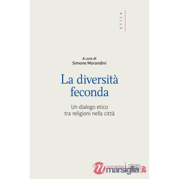 Diversità feconda. Un dialogo etico tra religioni nella città (La)