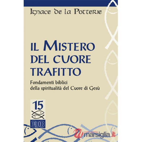 Mistero del cuore trafitto. Fondamenti biblici della spiritualità del Cuore di Gesù (Il)