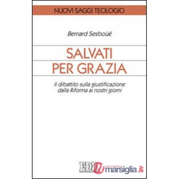 Salvati per grazia. Il dibattito sulla giustificazione dalla Riforma ai nostri giorni
