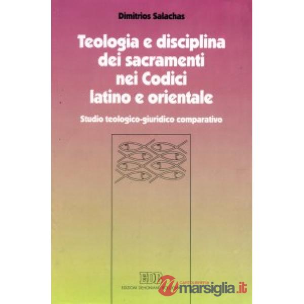 Teologia e disciplina dei sacramenti nei codici latino e orientale. Studio teologico-giuridico comparativo