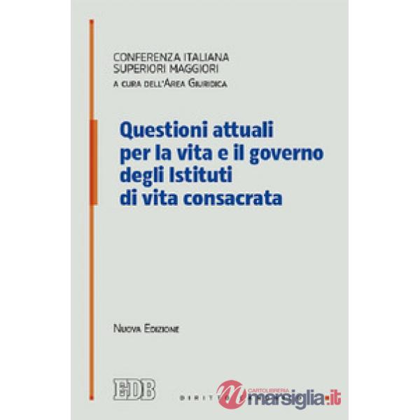 Questioni attuali per la vita e il governo degli istituti di vita consacrata. Nuova ediz.