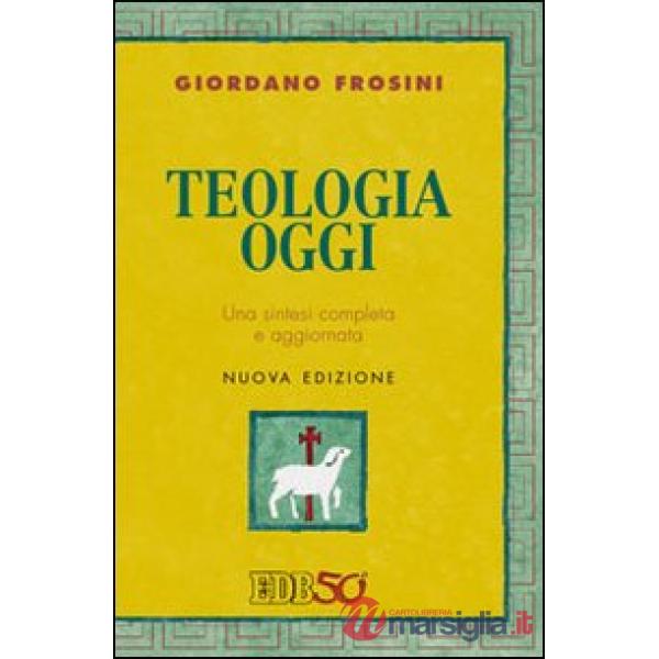 Teologia oggi. Una sintesi completa e aggiornata