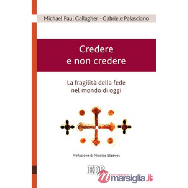 Credere e non credere. La fragilità della fede nel mondo di oggi