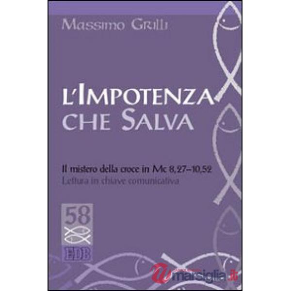 Impotenza che salva. Il mistero della croce in Mc 8,27-10,52. Lettura in chiave comunicativa (L')