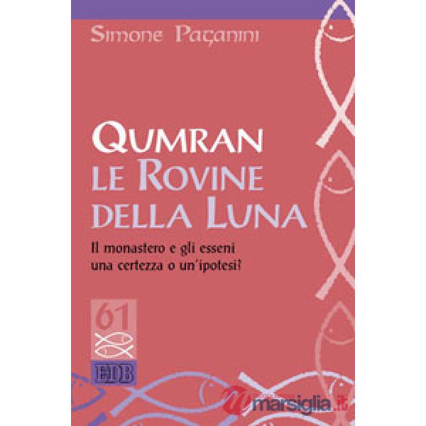 Qumran le rovine della luna. Il monastero e gli esseni, una certezza o un'ipotesi?