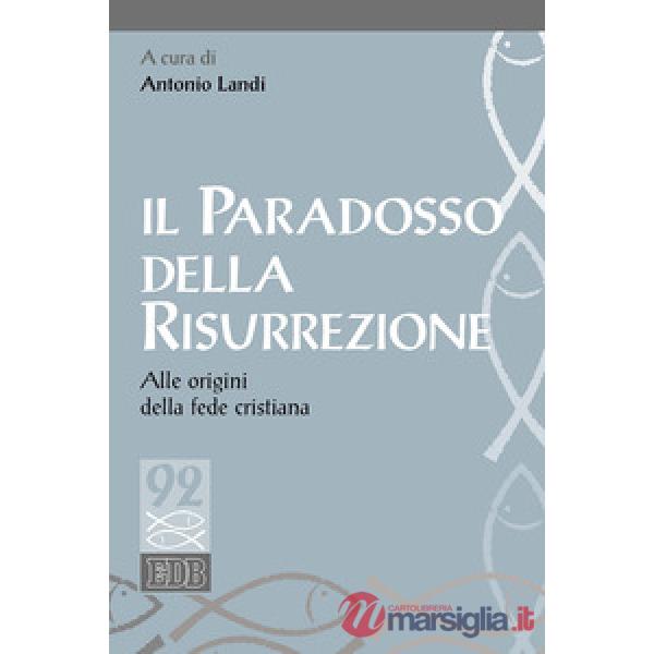 Paradosso della risurrezione. Alle origini della fede cristiana (Il)