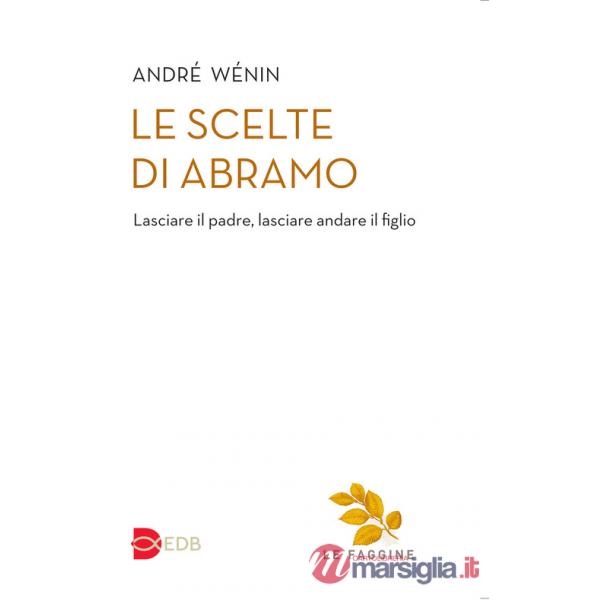 Scelte di Abramo. Lasciare il padre, lasciare andare il figlio (Le)
