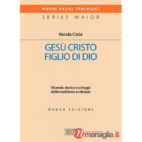 Gesù Cristo figlio di Dio. Vicenda storica e sviluppi della tradizione ecclesiale. Nuova ediz.