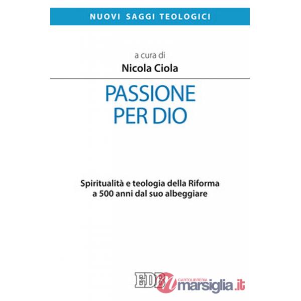 Passione per Dio. Spiritualità e teologia della Riforma a 500 anni dal suo albeg