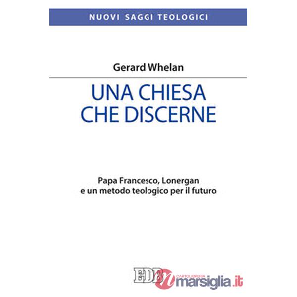 Chiesa che discerne. Papa Francesco, Lonergan e un metodo teologico per il futuro (Una)