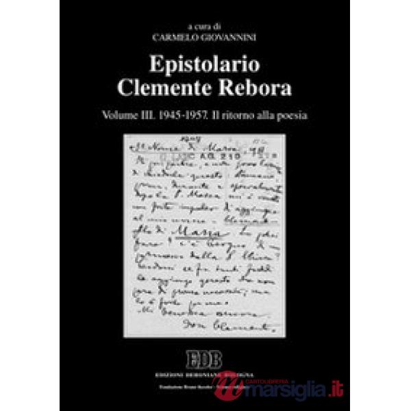 Epistolario Clemente Rebora. Vol. 3: 1945-1957. Il ritorno alla poesia