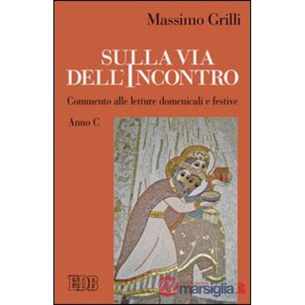 Sulla via dell'incontro. Commento alle letture domenicali e festive. Anno C