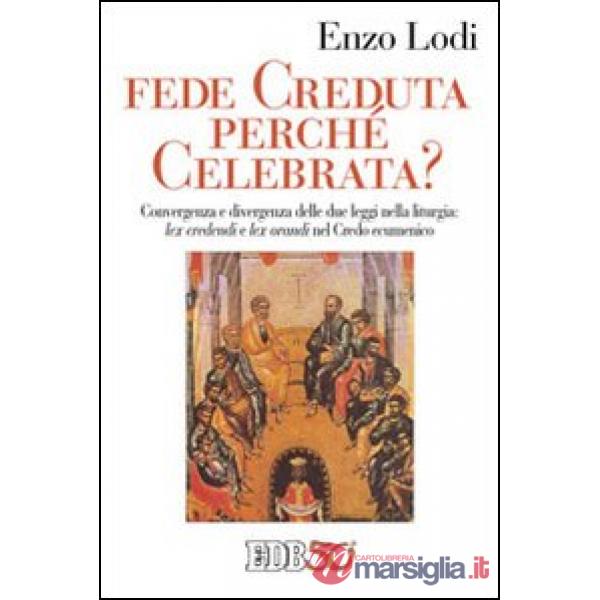Fede creduta perché celebrata? Convergenza e divergenza delle due leggi nella liturgia: lex credenti e lex orandi nel Credo Ecum