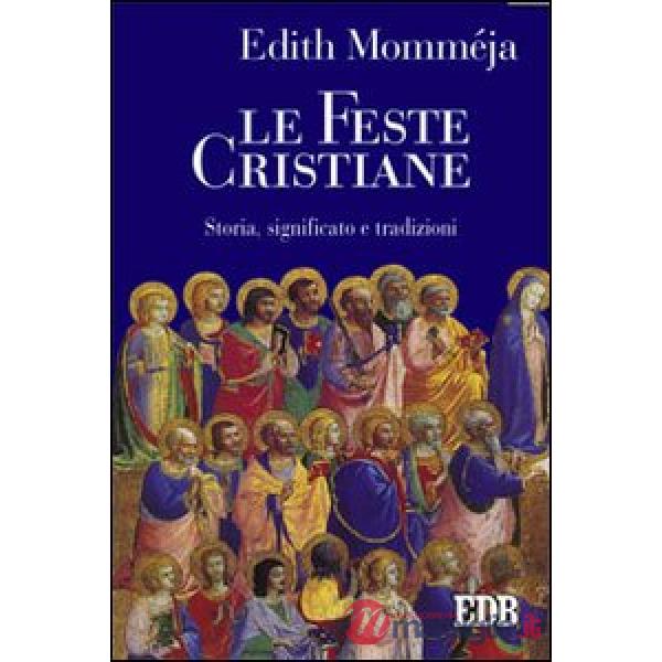 Feste cristiane. Storia, significato e tradizioni (Le)