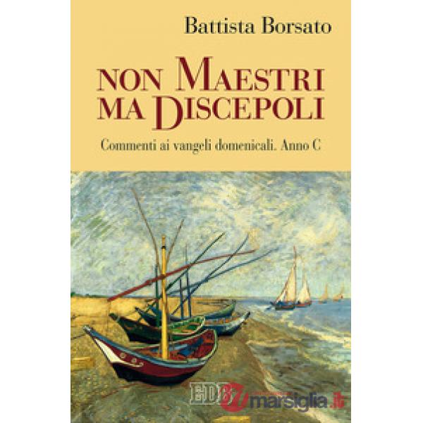 Non maestri ma discepoli. Commenti ai vangeli domenicali. Anno C