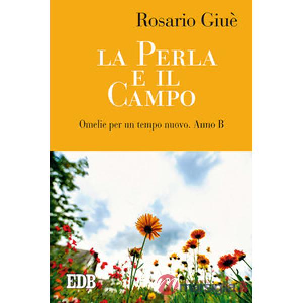 Perla e il campo. Omelie per un tempo nuovo. Anno B (La)