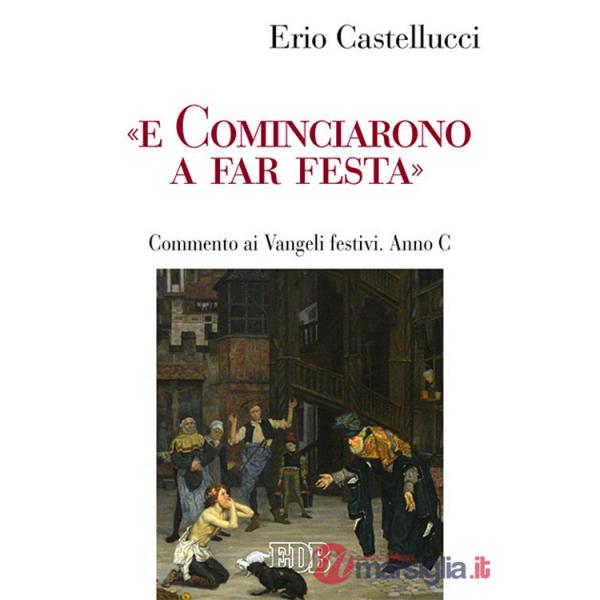 «E cominciarono a far festa». Commento ai Vangeli festivi. Anno C