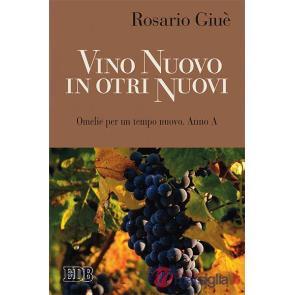 Vino nuovo in otri nuovi. Omelie per un tempo nuovo Anno A