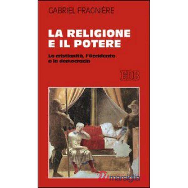 Religione e il potere. La cristianità, l'Occidente e la democrazia (La)