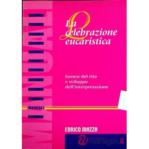 Celebrazione eucaristica. Genesi del rito e sviluppo dell'interpretazione (La)