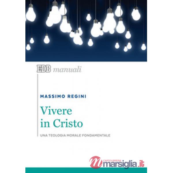 Vivere in Cristo. Una teologia morale fondamentale